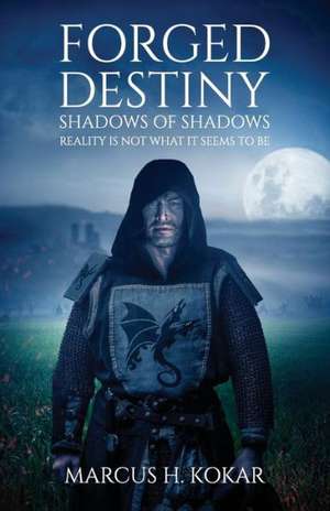 Forged Destiny: Shadows of Shadows de Marcus H. Kokar