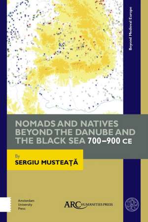 Nomads and Natives beyond the Danube and the Black Sea 700–900 CE de Sergiu Musteata