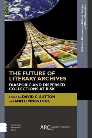 The Future of Literary Archives – Diasporic and Dispersed Collections at Risk de David C. Sutton