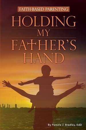 Holding My Father's Hand de Pamela J Bradley