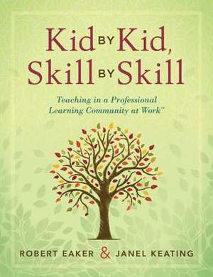 Kid by Kid, Skill by Skill: Teaching in a Professional Learning Community at Work de Robert Eaker