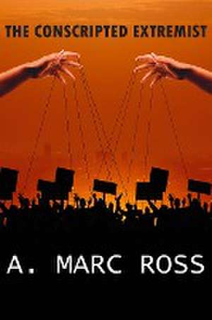 The Conscripted Extremist de A. Marc Ross