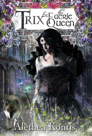 Trix and the Faerie Queen de Alethea Kontis