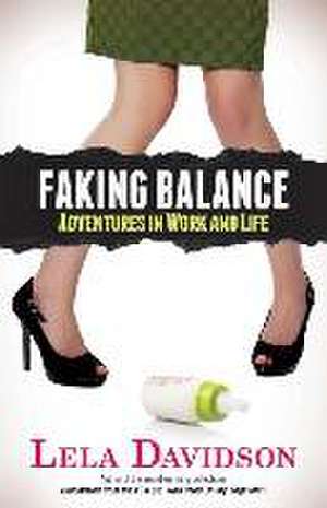 Faking Balance: Adventures in Work and Life de Lela Davidson