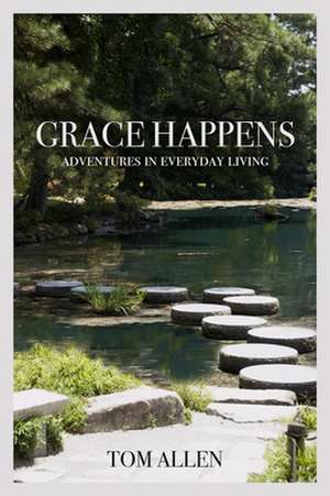 Grace Happens: Adventures in Everyday Living de Tom Allen