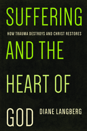 Suffering and the Heart of God: How Trauma Destroys and Christ Restores de Diane Langberg