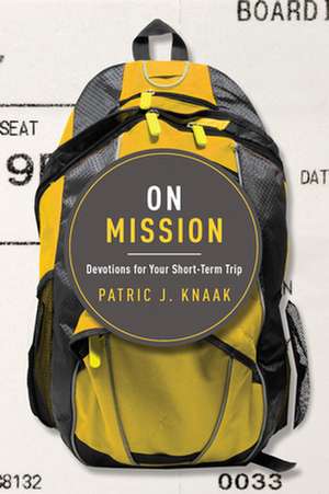 On Mission: Devotions for Your Short-Term Trip de Patric Knaak