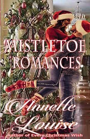 Mistletoe Romances de Annette Louise