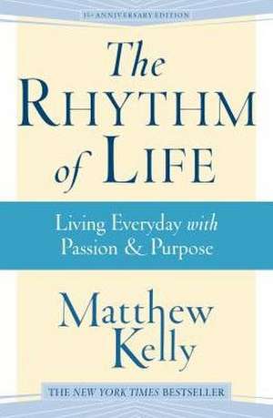 The Rhythm of Life: Living Everyday with Passion & Purpose de Kelly Matthew