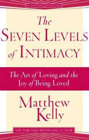 The Seven Levels of Intimacy: The Art of Loving and the Joy of Being Loved de Matthew Kelly