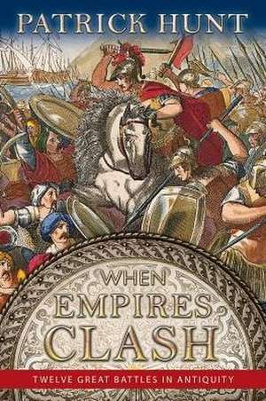 When Empires Clash: 12 Great Battles of Antiquity de Patrick Hunt