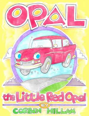 Opal the Little Red Opel A Story of Restoration de Corbin Hillam