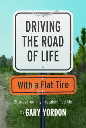 Driving the Road of Life with a Flat Tire de Yordon, Gary