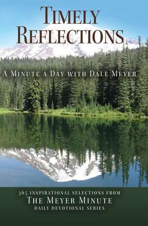 Timely Reflections: A Minute a Day with Dale Meyer de Dale a. Meyer