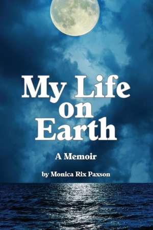 My Life on Earth de Monica Rix Paxson