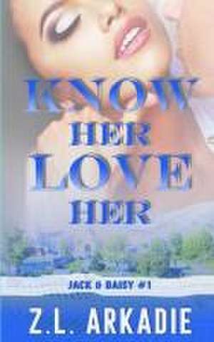 Know Her, Love Her de Z L Arkadie