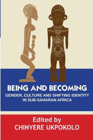 Being and Becoming. Gender, Culture and Shifting Identity in Sub-Saharan Africa de Chinyere Ukpokolo