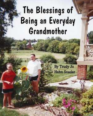 The Blessings of Being an Everyday Grandmother de Trudy Jo Hahn Snader