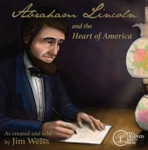 Abraham Lincoln and the Heart of America de Jim Weiss