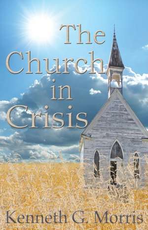 The Church in Crisis de Kenneth G Morris