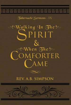 Walking In The Spirit & When The Comforter Came; Tabernacle Sermons IX de Albert B. Simpson