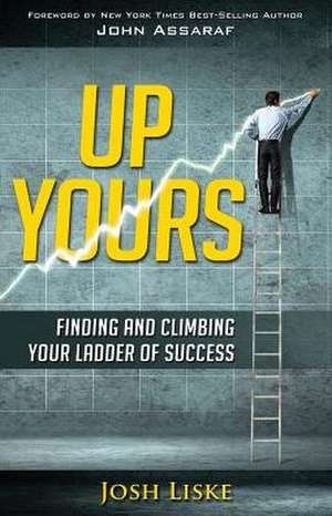 Up Yours: Finding and Climbing Your Ladder of Success de Josh Liske