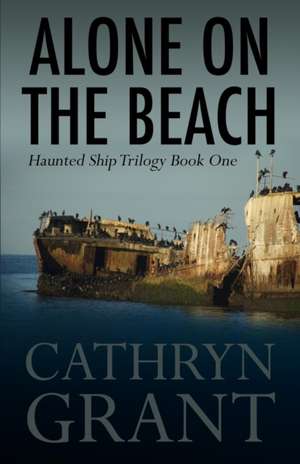 Alone on the Beach: The Haunted Ship Trilogy Book One de Cathryn Grant