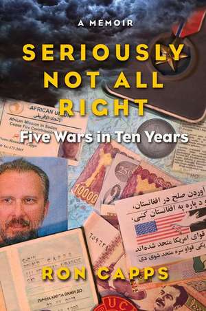 Seriously Not All Right: Five Wars in Ten Years de Ron Capps