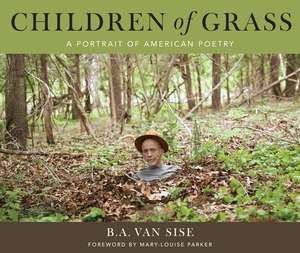 Children Of Grass: A Portrait Of American Poetry de B.A. Van Sise