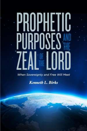 Prophetic Purposes and the Zeal of the Lord de Ken L Birks