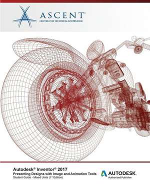 Autodesk Inventor 2017 Presenting Designs with Image and Animation Tools: Autodesk Authorized Publisher de Ascent -. Center For Technical Knowledge