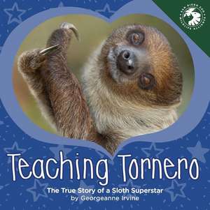 Teaching Tornero: The True Story of a Sloth Superstar de Georgeanne Irvine