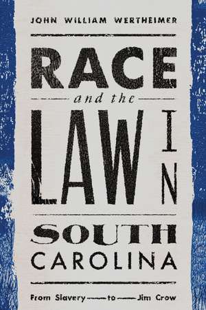 Race and the Law in South Carolina: From Slavery to Jim Crow de John Wertheimer