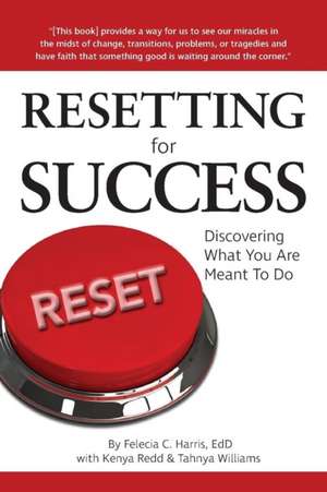 Resetting for Success: Discovering What You Are Meant To Do de Felecia C. Harris