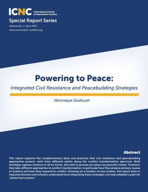 Powering to Peace: Integrated Civil Resistance and Peacebuilding Strategies de Veronique Dudouet