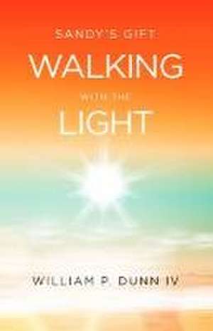 Sandy's Gift: Walking with the Light de William Dunn