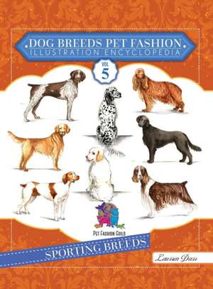 Dog Breeds Pet Fashion Illustration Encyclopedia: Volume 5 Sporting Breeds de Laurren Darr