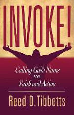 Invoke!: Calling God's Name for Faith and Action de Reed D. Tibbetts