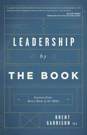 Leadership by the Book: Lessons from Every Book of the Bible de Brent Garrison