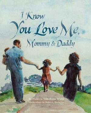 I Know You Love Me, Mommy and Daddy de Franicia Tomokane White