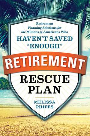 The Retirement Rescue Plan: Retirement Planning Solutions for the Millions of Americans Who Haven't Saved "Enough" de Sonoma Press