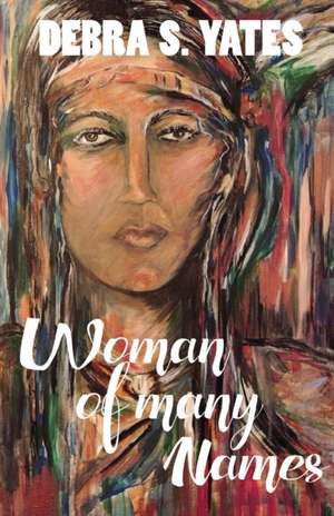 Woman Of Many Names de Debra S Yates