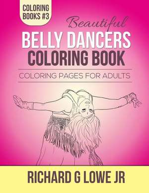 Beautiful Belly Dancers Coloring Book de Richard G Lowe Jr