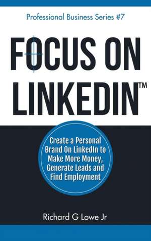 Focus on LinkedIn de Richard G Lowe Jr