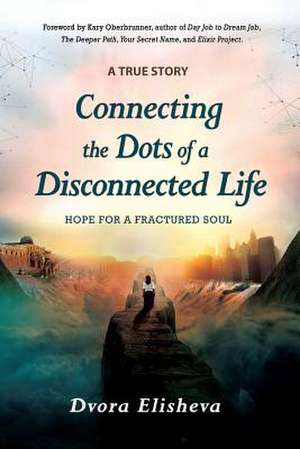 Connecting the Dots of a Disconnected Life de Dvora Elisheva