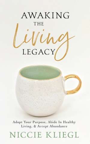 Awaking the Living Legacy de Niccie Kliegl