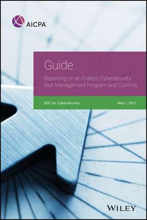 Guide: Reporting on an Entity′s Cybersecurity Risk Management Program and Controls, 2017 de AICPA