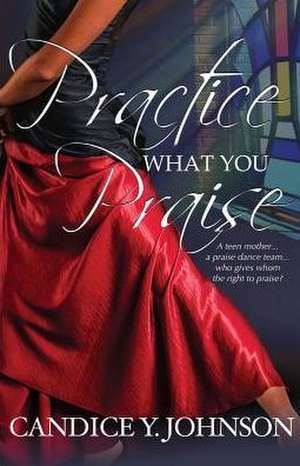 Practice What You Praise de Candice Y Johnson