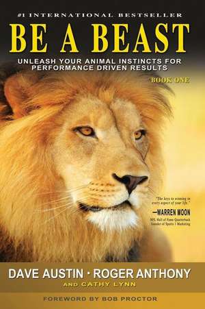 Be a Beast: Unleash Your Animal Instincts for Performance Driven Results de Dave Austin