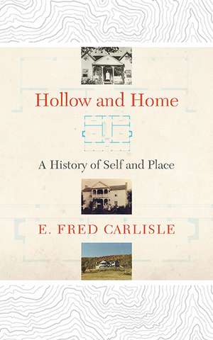 Hollow and Home: A History of Self and Place de E. Fred Carlisle